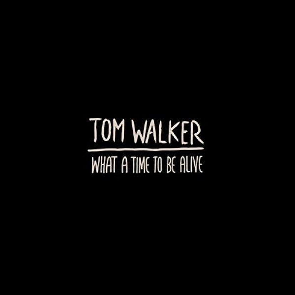WALKER TOM - What A Time To Be Alive