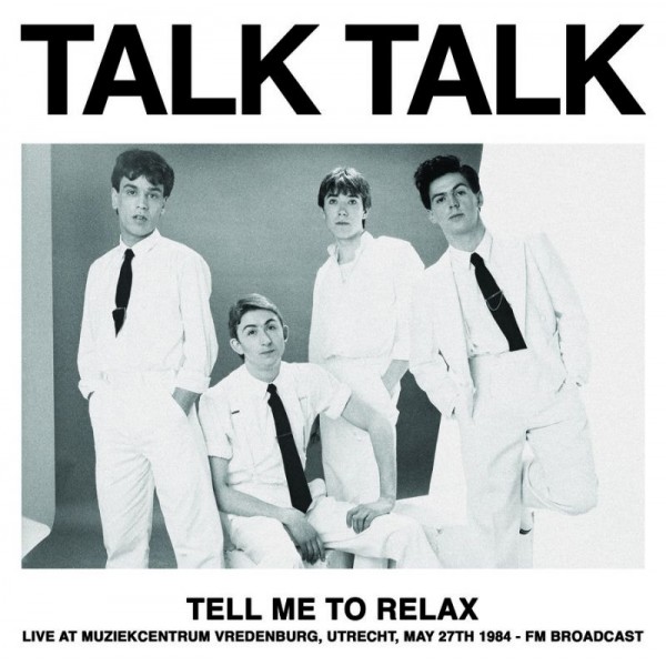 TALK TALK - Tell Me To Relax: Live At Muziekcentrum