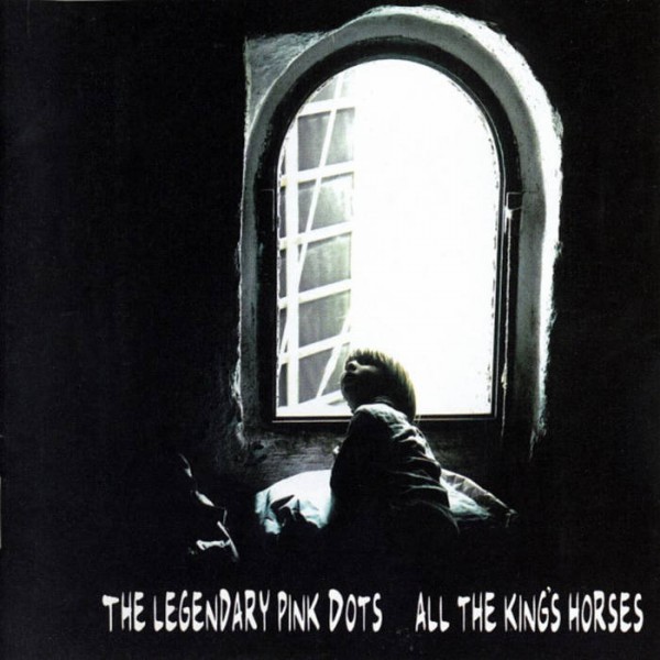 LEGENDARY PINK DOTS - All The Kings Horses