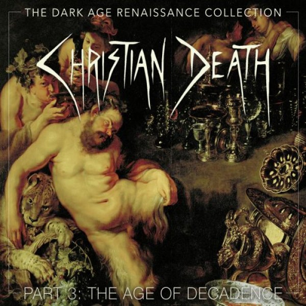 CHRISTIAN DEATH - The Dark Age Renaissance Collection Part.3 The Age Of Decadence
