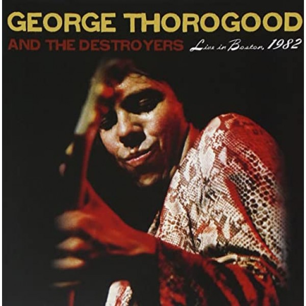 THOROGOOD GEORGE - Live In Boston 1982 The Complete Concert