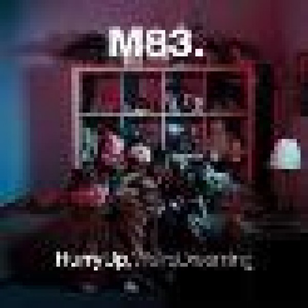 M83 - Hurry Up We Are Dreaming