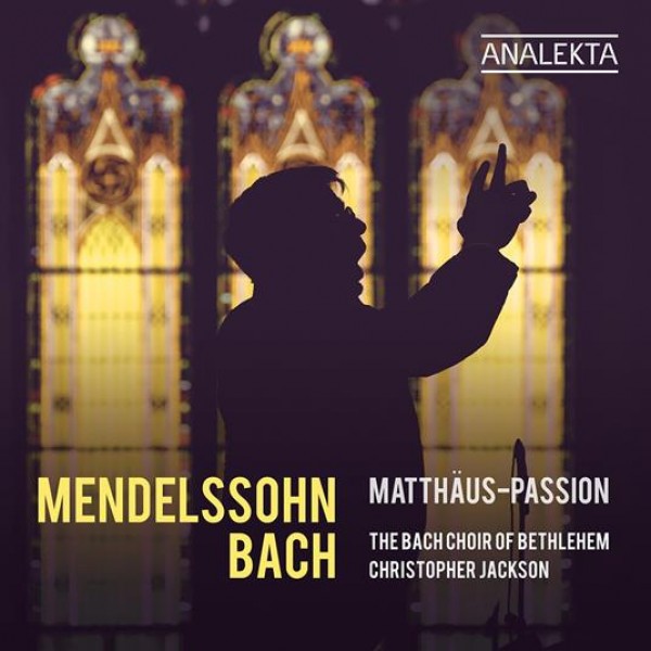 JACKSON CHRISTOPHER & THE BACH CHOIR OF BETHLEHEM - Mendelssohn & Bach: Mattheus-passion