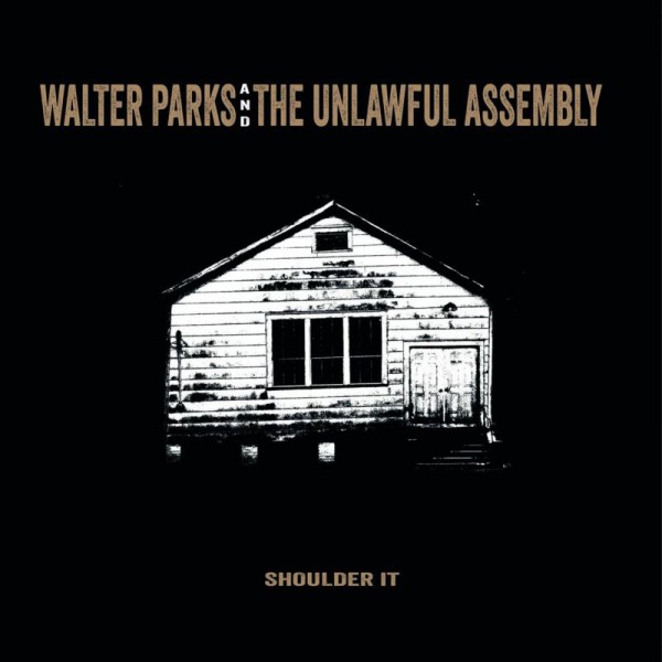 PARKS WALTER & THE UNLAWFUL ASSEMBLY - Shoulder It