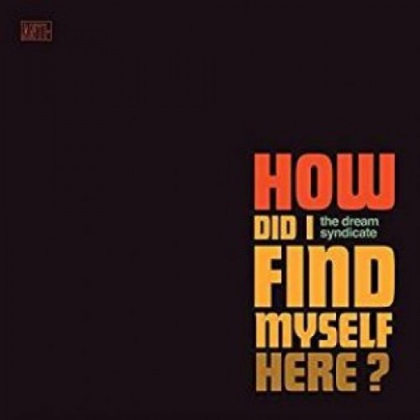 DREAM SYNDICATE (THE) - How Did I Find Myself Here?