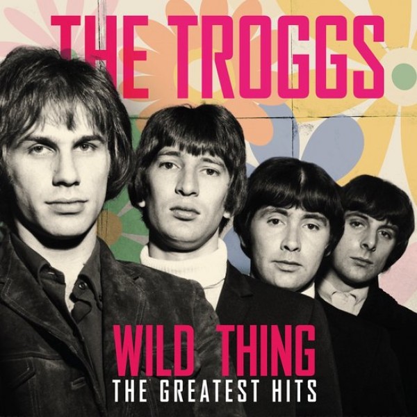 TROGGS - Wild Thing The Greatest Hits